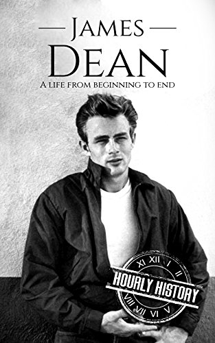 James Dean: A Life From Beginning to End (Biographies of Actors Book 4)