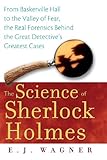 The Science of Sherlock Holmes: From Baskerville Hall to the Valley of Fear, the Real Forensics Behi by E.J. Wagner