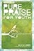 Pure Praise for Youth: A Heart-Focused Study on Worship