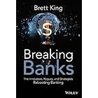 Breaking Banks: The Innovators, Rogues, and Strategists Rebooting Banking