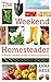 The Weekend Homesteader: A Twelve-Month Guide to Self-Sufficiency
