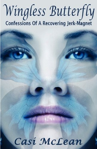 Wingless Butterfly: Confessions Of A Recovering Jerk-Magnet