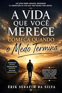 Livro A Vida que Você Merece Começa Quando o Medo Termina : Um livro sobre coragem, recomeços e a libertação da vida que você deixou para depois.