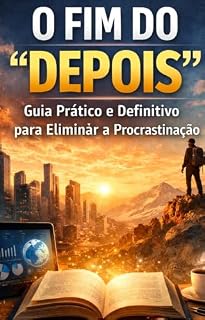 Livro O fim do "Depois" Guia prático e definitivo para eliminar a procrastinação