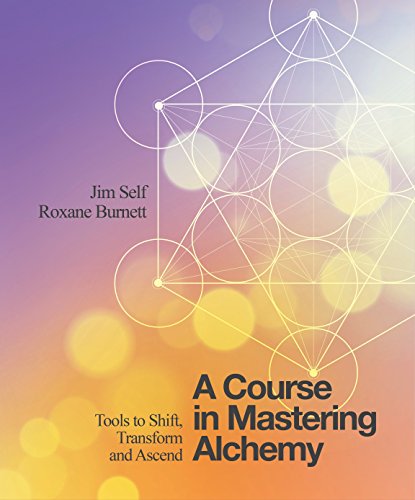 A Course in Mastering Alchemy: Tools to Shift, Transform and Ascend by Jim Self