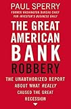 The Great American Bank Robbery: The Unauthorized Report About What Really Caused the Great Recession