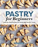 Pastry for Beginners Cookbook: Step-by-Step Recipes for Sweet and Savory Treats by Sharon Glascoe
