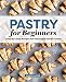Pastry for Beginners Cookbook: Step-by-Step Recipes for Sweet and Savory Treats by Sharon Glascoe