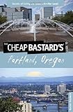 Cheap Bastard's® Guide to Portland, Oregon: Secrets Of Living The Good Life--For Less!