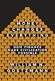 Money Changes Everything: How Finance Made Civilization Possible cover