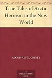 True Tales of Arctic Heroism in the New World by 