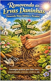 Livro Removendo as Ervas Daninhas(Vencendo Maus Hábitos e Pecados) Estratégias práticas para lidar com a procrastinação, a inveja, a fofoca,etc.