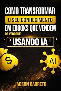 Livro Como Transformar o Seu Conhecimento em E-books e Livros que Vendem (De Verdade) Usando Inteligência Artificial