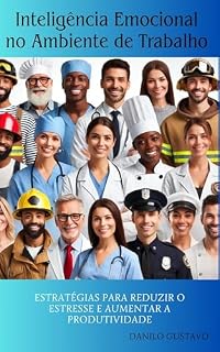 Livro Inteligência Emocional no Ambiente de Trabalho: Estratégias para Reduzir o Estresse e Aumentar a Produtividade