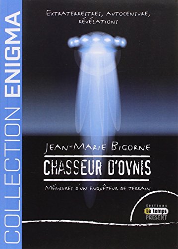 Chasseur d'Ovnis : Extraterrestres, autocensure, révélations : Mémoires d'un enquêteur de terrai by Jean-Marie Bigorne