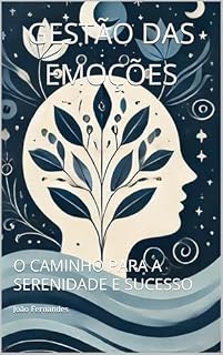 Livro GESTÃO DAS EMOÇÕES: O CAMINHO PARA A SERENIDADE E SUCESSO
