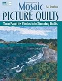 Mosaic Picture Quilts: Turn Favorite Photos into Stunning Quilts by Pat Durbin