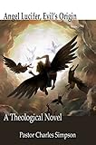 Angel Lucifer, Evil's Origin: A Theological Novel by