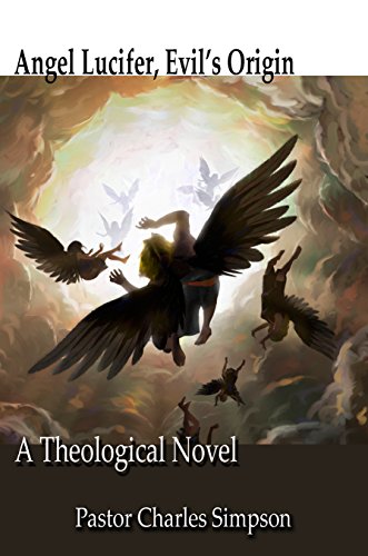 Angel Lucifer, Evil's Origin: A Theological Novel by Charles Simpson