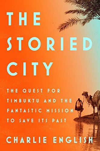 The Storied City: The Quest for Timbuktu and the Fantastic Mission to Save Its Past