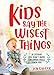 Kids Say the Wisest Things: 26 Lessons You Didn't Know Children Could Teach You by Jon Gauger
