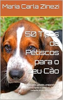 Livro 50 Tipos de Petiscos para o seu Cão: Petiscos assados, gelados, preparados de forma rápida e saudável. Crie uma conexão especial com seu cão.