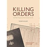 Killing Orders: Talat Pasha’s Telegrams and the Armenian Genocide (Palgrave Studies in the History of Genocide)