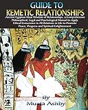 Guide to Kemetic Relationships: Ancient Egyptian Maat Wisdom of Relationships, a: Ancient Egyptian M by Muata Ashby