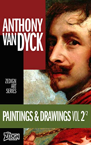 Anthony van Dyck - Paintings & Drawings Vol 2 (Zedign Art Series Book 103) by Anthony van Dyck