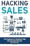Hacking Sales: The Playbook for Building a High Velocity Sales Machine