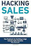 Hacking Sales: The Playbook for Building a High Velocity Sales Machine