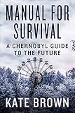 Kate Brown, "Manual for Survival: A Chernobyl Guide to the Future" (Norton, 2019)