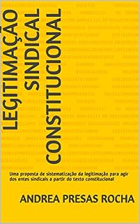 Livro LEGITIMAÇÃO SINDICAL CONSTITUCIONAL: Uma proposta de sistematização da legitimação para agir dos entes sindicais a partir do texto constitucional