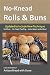 No-Knead Rolls & Buns: From the Kitchen of Artisan Bread with Steve by Steve Gamelin, Taylor Olson