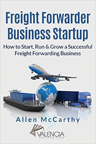 Freight Forwarder Business Startup: How to Start, Run & Grow a Successful Freight Forwarding Business Freight Forwarder Business Startup: How to Start, Run & Grow a Successful Freight Forwarding Business