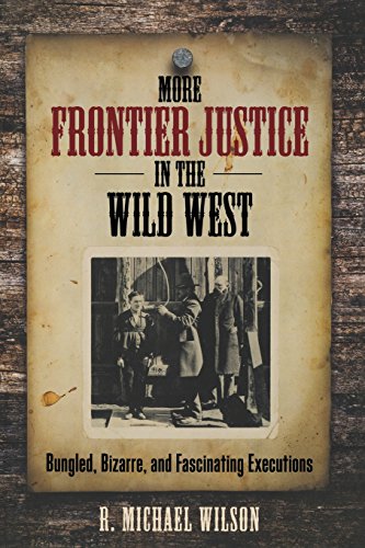 More Frontier Justice in the Wild West: Bungled, Bizarre, and Fascinating Executions