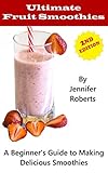 Ultimate Fruit Smoothies: A Beginner's Guide to Making Delicious Smoothies by 