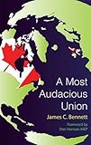 Most Audacious Union: How Britain, Canada, Australia, and New Zealand Can Work Together to Make Themselves a More Prosperous, More Secure, and More Independent Major Power in the Twenty-First Century