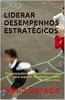Livro Liderar Desempenhos Estratégicos: Um sistema com processos, ferramentas e habilidades para planejar e superar resultados através do compromisso e das competência das pessoas e equipes