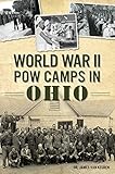 World War II POW Camps in Ohio (Military) by Dr. James Van Keuren