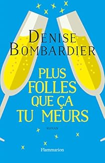 Plus Folles Que Ca Tu Meurs Denise Bombardier Babelio