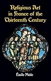 Religious Art in France of the Thirteenth Century (Dover Fine Art, History of Art)