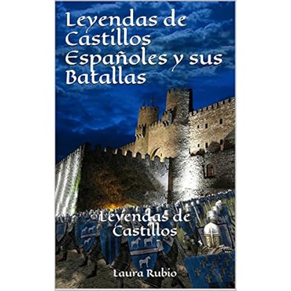 Leyendas de Castillos Españoles y sus Batallas: Leyendas de Castillos Leyendas de Castillos Españoles y sus Batallas: Leyendas de Castillos
