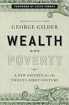 Wealth and Poverty: A New Edition for the Twenty-First Century, by George Gilder Wealth and Poverty: A New Edition for the Twenty-First Century, by George Gilder