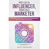 Post Like an Influencer, Grow Like a Marketer: A Proven Step-By-Step Guide To Start a Successful Instagram Page, Grow Your Following, and Make Money.