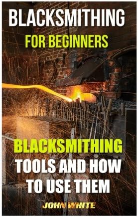 Blacksmithing For Beginners: Blacksmithing Tools And How To Use Them