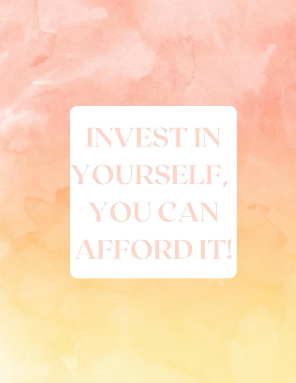 Invest in Yourself, You Can Afford It: Planner for Life, Work and Well-Being