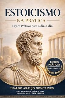 Livro ESTOICISMO: Lições Práticas para o dia a dia (Estoicismo na Prática Livro 1)