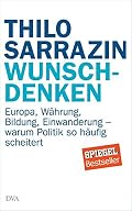 Thilo Sarrazin: Wunschdenken - Europa, Währung, Bildung, Einwanderung - warum Politik so häufig scheitert 