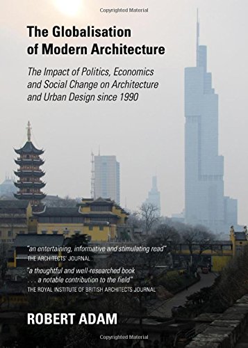 The Globalisation Of Modern Architecture The Impact Of Politics Economics And Social Change On Architecture And Urban Design Since 1990 Robert Adam 9781443848244 Amazon Com Books
